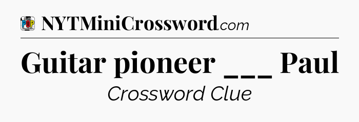 Guitar pioneer ___ Paul Crossword Clue