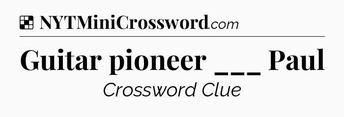 Solution: Guitar pioneer ___ Paul - NYT Crossword