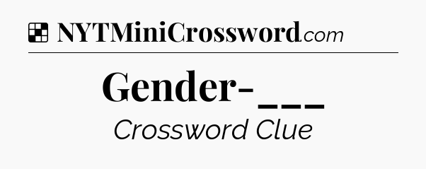 Solution: Gender-___ - NYT Crossword