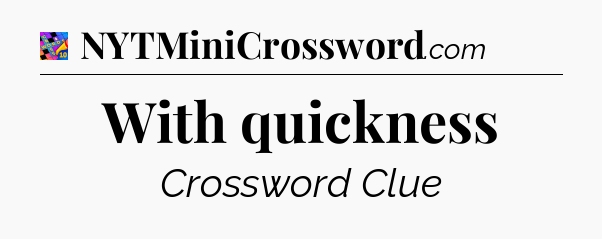 With quickness Crossword Clue