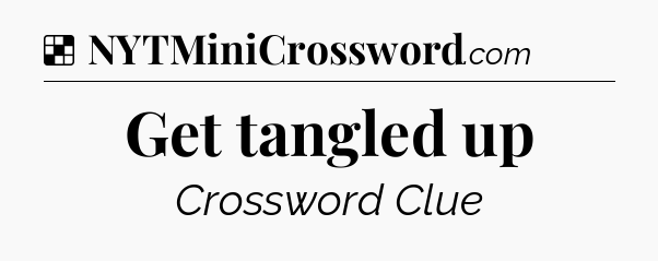 Solution: Get tangled up - NYT Crossword