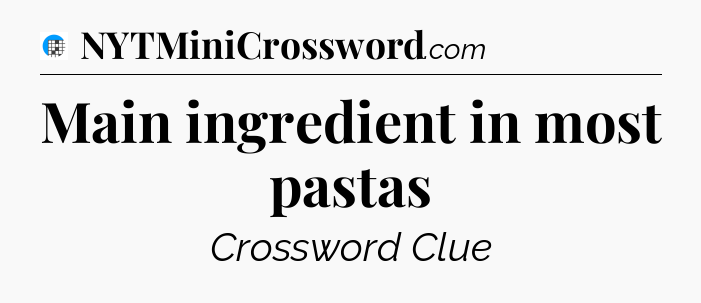 Main ingredient in most pastas Crossword Clue
