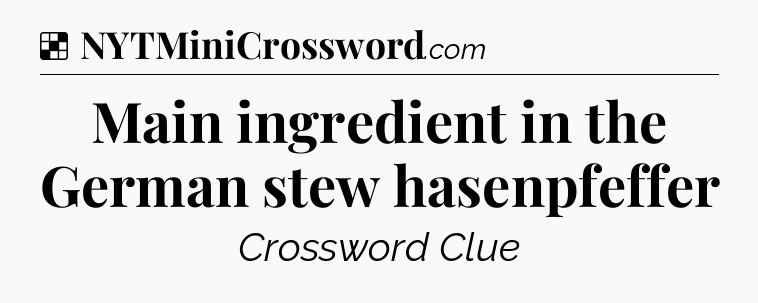 Solution: Main ingredient in the German stew hasenpfeffer - NYT Crossword