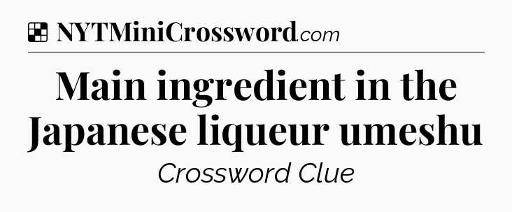 Solution: Main ingredient in the Japanese liqueur umeshu - NYT Crossword