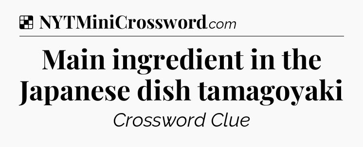 Solution: Main ingredient in the Japanese dish tamagoyaki - NYT Crossword