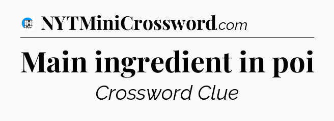 Main ingredient in poi Crossword Clue