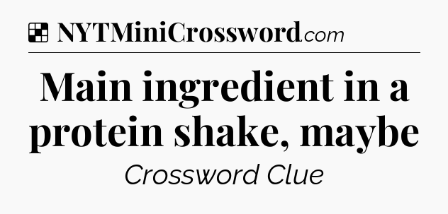 Solution: Main ingredient in a protein shake, maybe - NYT Crossword