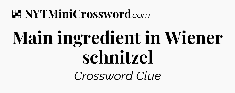 Solution: Main ingredient in Wiener schnitzel - NYT Crossword