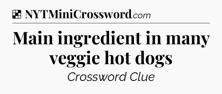 Solution: Main ingredient in many veggie hot dogs - NYT Crossword