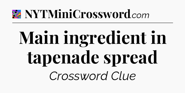Main ingredient in tapenade spread Crossword Clue
