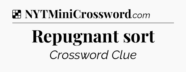 Solution: Repugnant sort - NYT Crossword