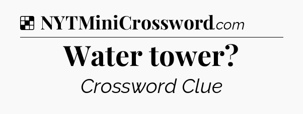 Solution: Water tower - NYT Crossword