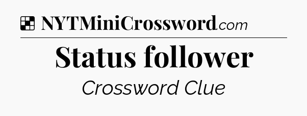 Solution: Status follower - NYT Crossword