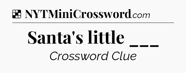 Solution: Santa's little ___ - NYT Crossword