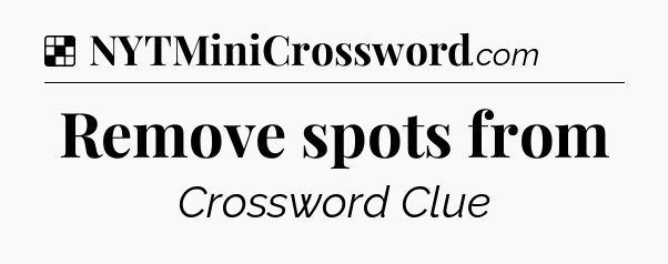 Solution: Remove spots from - NYT Crossword