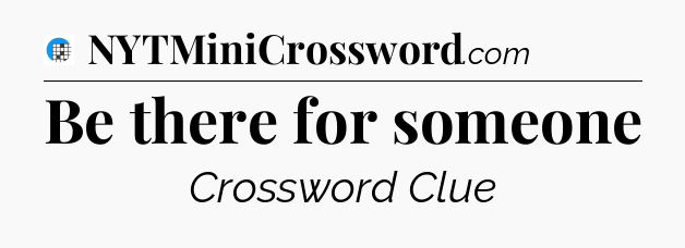 Be there for someone Crossword Clue