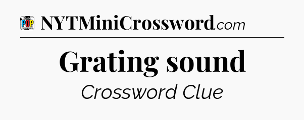 Grating sound Crossword Clue