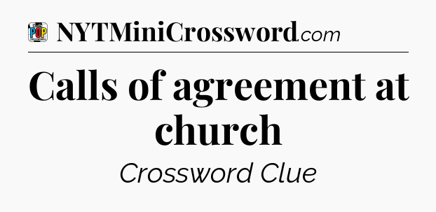 Calls of agreement at church Crossword Clue