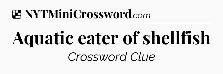 Solution: Aquatic eater of shellfish - NYT Crossword