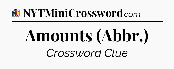 Amounts (Abbr.) Crossword Clue