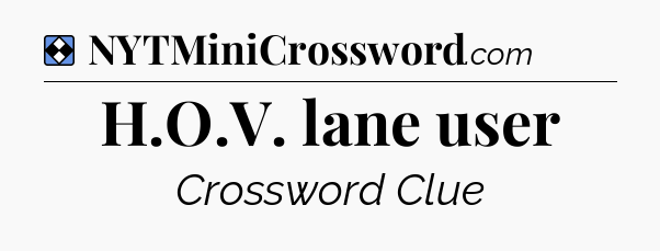 Solution: H.O.V. lane user - NYT Mini Crossword