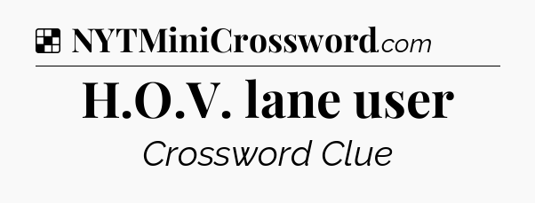 Solution: H.O.V. lane user - NYT Crossword