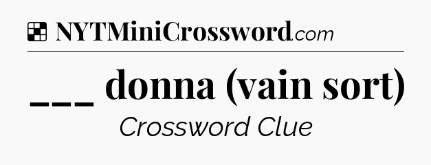 Solution: ___ donna (vain sort) - NYT Crossword