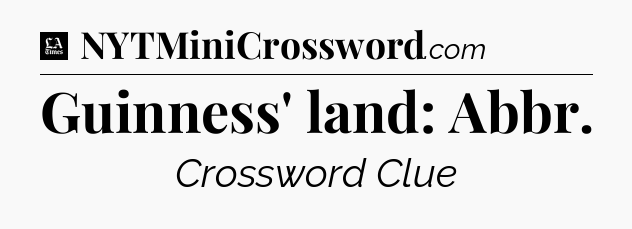 Guinness' land: Abbr - LA Times Crossword