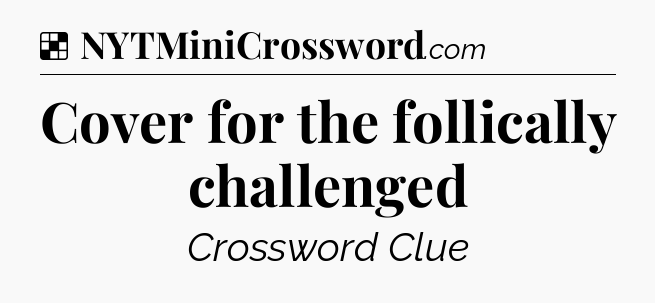 Solution: Cover for the follically challenged - NYT Crossword