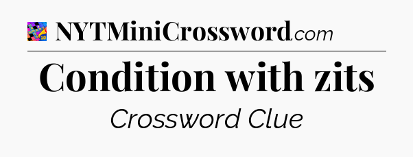 Condition with zits Crossword Clue