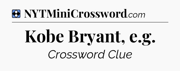 Solution: Kobe Bryant, e.g - NYT Mini Crossword