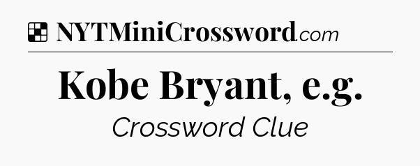 Solution: Kobe Bryant, e.g - NYT Crossword