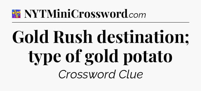 Gold Rush destination; type of gold potato Codycross