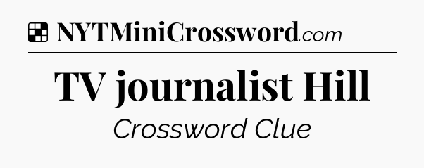 Solution: TV journalist Hill - NYT Crossword