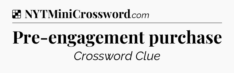 Solution: Pre-engagement purchase - NYT Crossword
