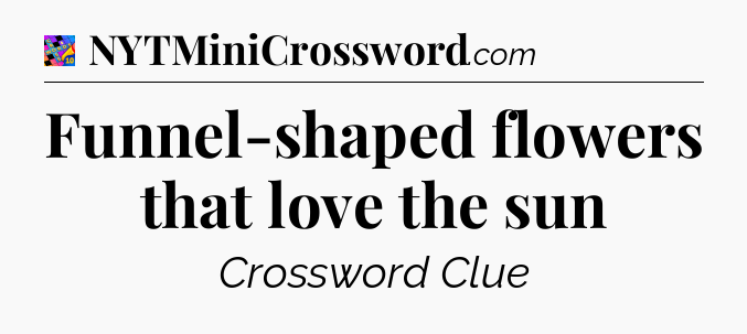 Funnel-shaped flowers that love the sun Crossword Clue