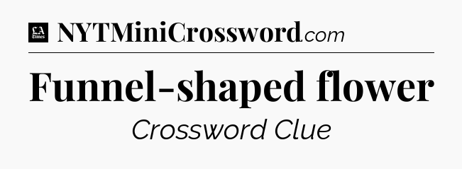 Funnel-shaped flower - LA Times Crossword