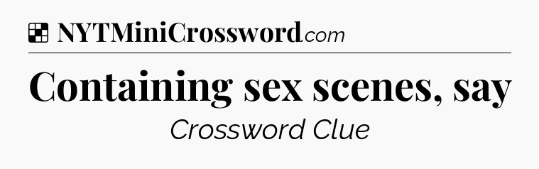 Solution: Containing sex scenes, say - NYT Crossword