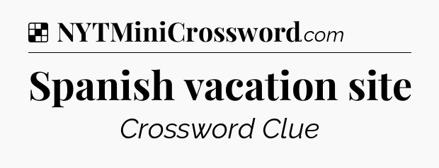 Solution: Spanish vacation site - NYT Crossword