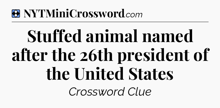 Solution: Stuffed animal named after the 26th president of the United States - NYT Mini Crossword