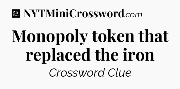 Monopoly token that replaced the iron - LA Times Crossword