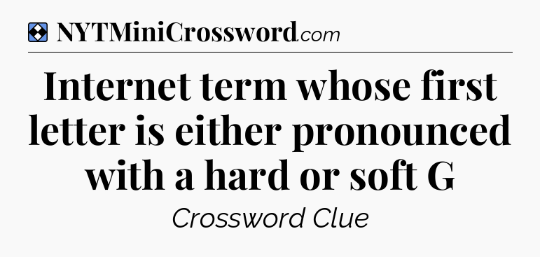 Solution: Internet term whose first letter is either pronounced with a hard or soft G - NYT Mini Crossword