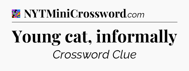 Young cat, informally Crossword Clue