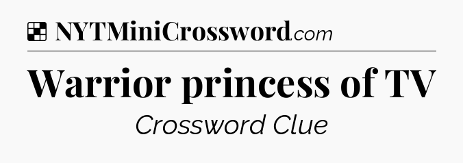 Solution: Warrior princess of TV - NYT Crossword