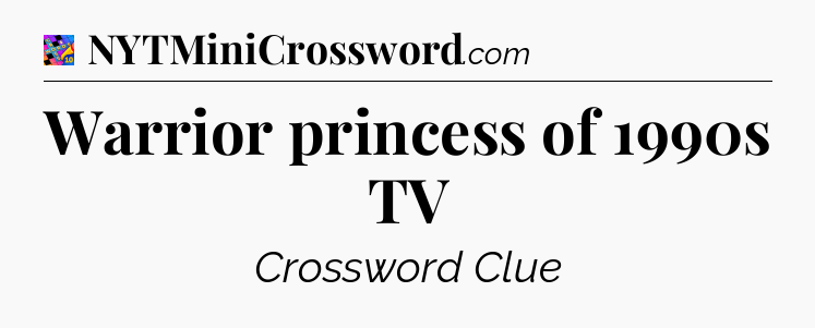Warrior princess of 1990s TV Crossword Clue