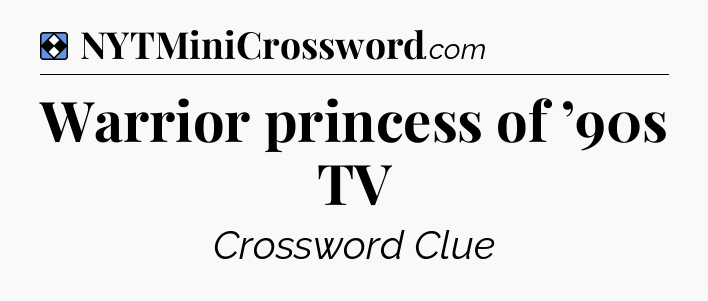 Solution: Warrior princess of ’90s TV - NYT Mini Crossword