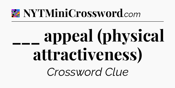 ___ appeal (physical attractiveness) Crossword Clue