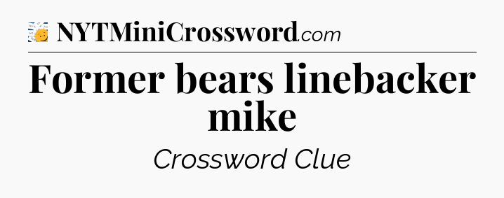 Former bears linebacker mike - 7 Little Words