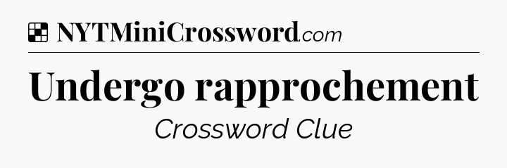 Solution: Undergo rapprochement - NYT Crossword
