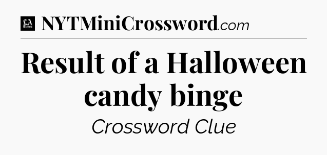 Result of a Halloween candy binge - LA Times Crossword